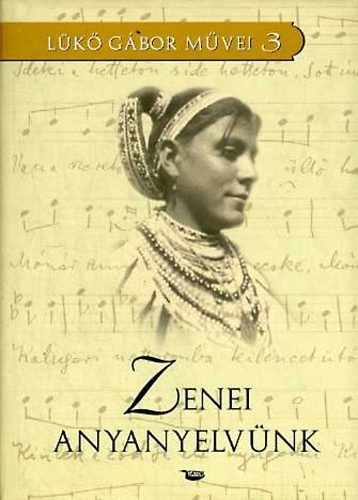 Lükő Gábor - Zenei anyanyelvünk \(válogatott zenei tanulmányok I.)