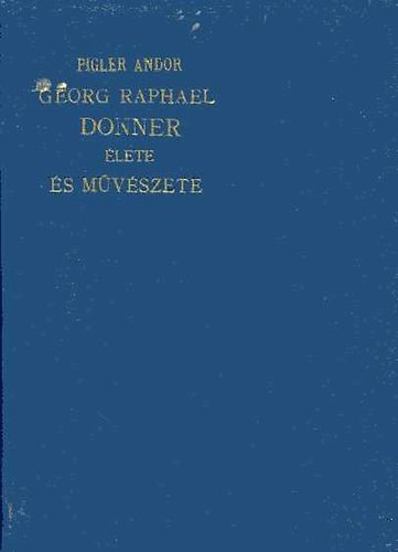 Pigler Andor - Georg Raphael Donner élete és művészete