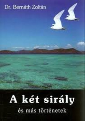 Dr. Bern�th Zolt�n - A k�t sir�ly �s m�s t�rt�netek