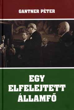 Gantner Péter - Egy elfelejtett államfő