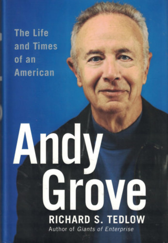 Richard S. Tedlow - Andy Grove: The Life and Times of an American