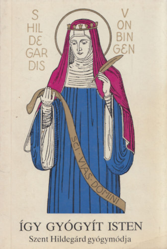 Dr. Szenthelyi-Moln�r Istv�n  Gottfried dr. Hertzka (ford�t�) - �gy gy�gy�t isten - Szent Hildeg�rd gy�gym�dja