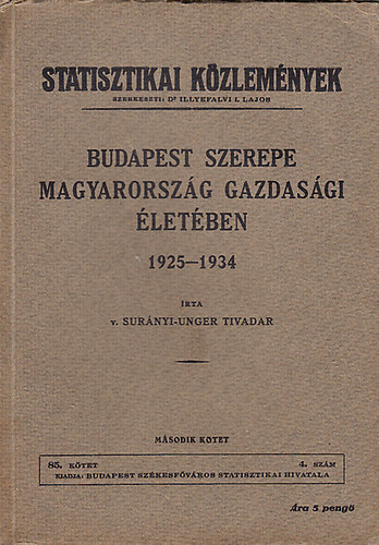 Sur�nyi-Unger Tivadar - Budapest szerepe Magyarorsz�g gazdas�gi �let�ben II. 1925-1934 (Statisztikai K�zlem�nyek)