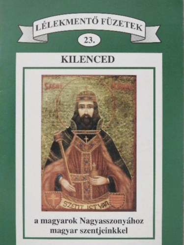 Kilenced a magyarok Nagyasszonyához magyar szentjeinkkel