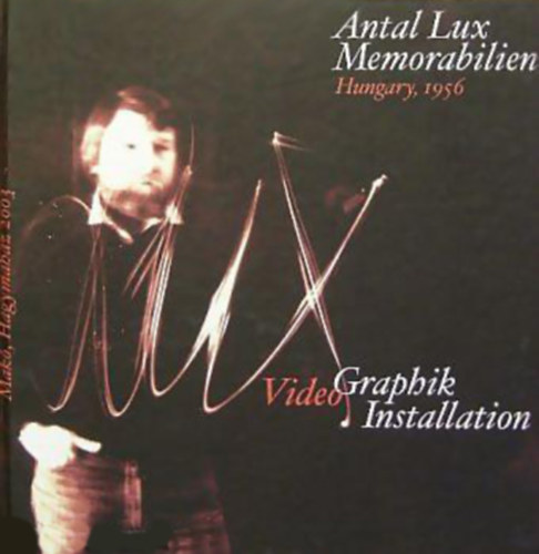Lux Antal - Antal Lux Memorabilien Hungary 1956 - Video Graphik Installation