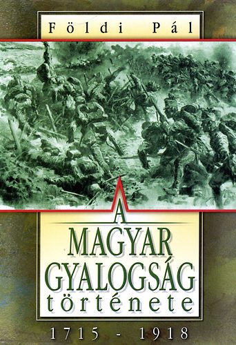 Fldi Pl - A Magyar gyalogsg trtnete 1715-1918