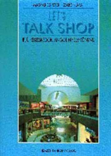 Magyarics Péter-Szabó Klára - Let's talk shop - Ifjú kereskedők angol nyelvkönyve