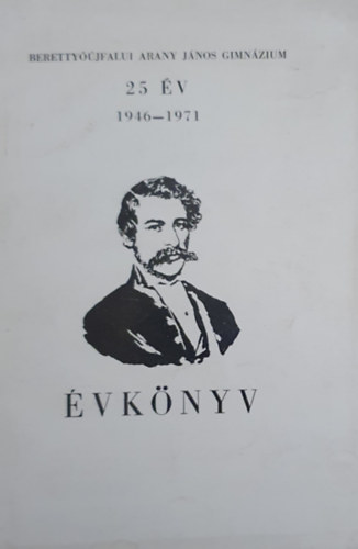 Füredi-Hannig-Lukács - 25 év 1940-1971 - A berettyóujfalui Arany János Gimnázium és Szakközépiskola jubileumi évkönyve