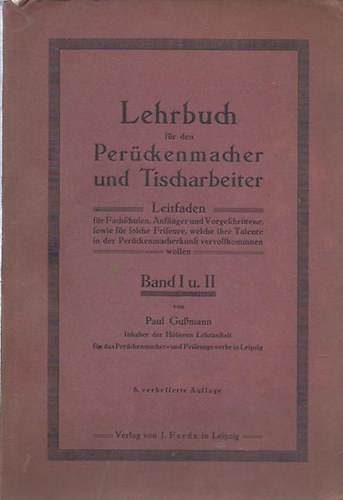 Paul Gußmann - Lehrbuch für den Perückenmacher und Tischarbeiter Band I. und II. (parókagyártók és asztali dolgozók tankönyve)