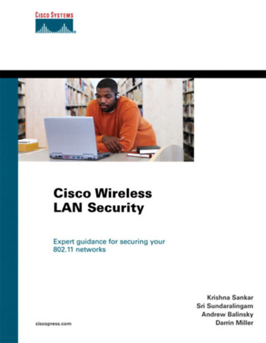 Sri Sundaralingam;  Krishna Sankar;  Darrin Miller; Andrew Balinsky - Cisco vezeték nélküli LAN biztonság- "cisco wireless lan security"