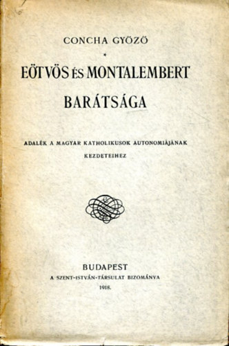 Concha Győző - Eötvös és Montalembert barátsága. Adalék a magyar katholikusok autonomiájának