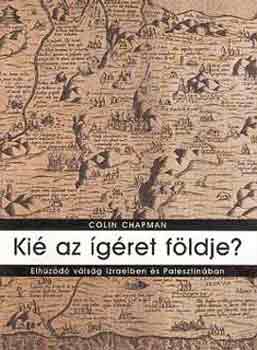 Colin Chapman - Ki� az �g�ret F�ldje? (Elh�z�d� v�ls�g Izr�elben �s Palesztin�ban)