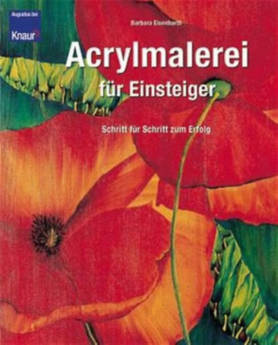 Barbara Eisenbarth - Acrylmalerei fr Einsteiger. Schritt fr Schritt zum Erfolg