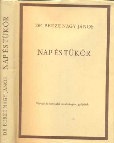 Dr. Berze Nagy Jnos - Nap s tkr (Nprajzi s npnyelvi tanulmnyok, gyjtsek)