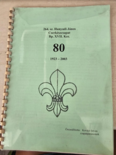 Kovács István - A 264. sz. Hunyadi János Cserkészcsapat Nyolcvan éve - Bp. XVII. kerület