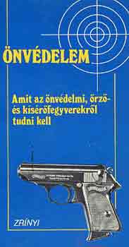 Balogh Dr.- Kecsk�s- Kov�cs - �nv�delem - amit az �nv�delmi, �rz�- �s k�s�r�fegyverekr�l tudni kell