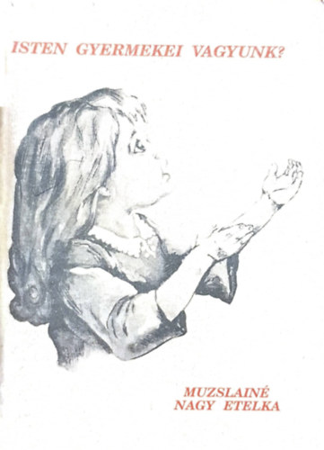 Muzslain� Nagy Etelka - Isten gyermekei vagyunk?