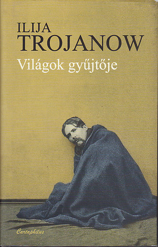 Ilija Trojanow - Vilgok gyjtje