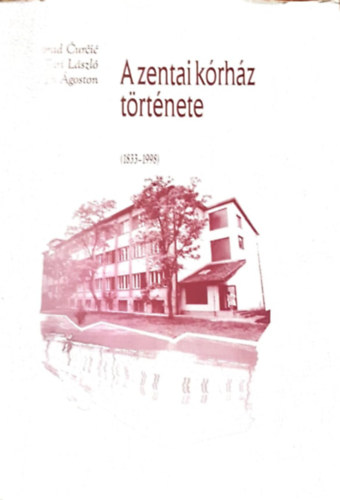 Milorad Ćurčić, Vígh Ágoston Tari László - A zentai kórház története (1833-1998)