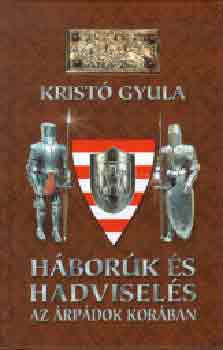 Krist� Gyula - H�bor�k �s hadvisel�s az �rp�dok kor�ban