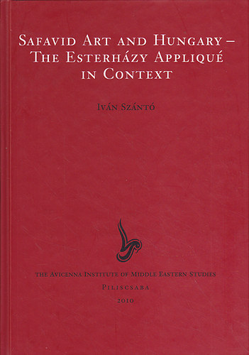 Szántó Iván - Safavid Art and Hungary - The Esterházy Appliqué in Context