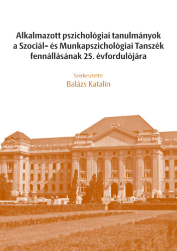 Balzs Katalin  (szerk.) - Alkalmazott pszicholgiai tanulmnyok a Szocil- s Munkapszicholgiai Tanszk fennllsnak 25. vforduljra