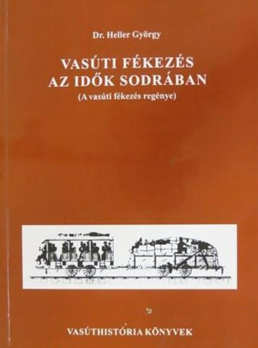 Dr. Heller Gy�rgy - Vas�ti f�kez�s az id�k sodr�ban (a vas�ti f�kez�s reg�nye)