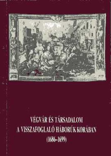 Bod Sndor; Szab Joln  (szerk.) - Vgvr s trsadalom a visszafoglal hbork korban (1686-1699)