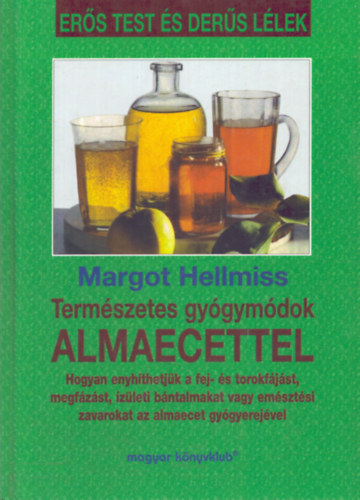 Margot Hellmiss SZERKESZTŐ Dr. Puskás Éva - Természetes gyógymódok almaecettel HOGYAN ENYHÍTHETJÜK A FEJ- ÉS TOROKFÁJÁST, MEGFÁZÁST, ÍZÜLETI BÁNTALMAKAT VAGY EMÉSZTÉSI ZAVAROKAT AZ ALMAECET GYÓGYEREJÉVEL