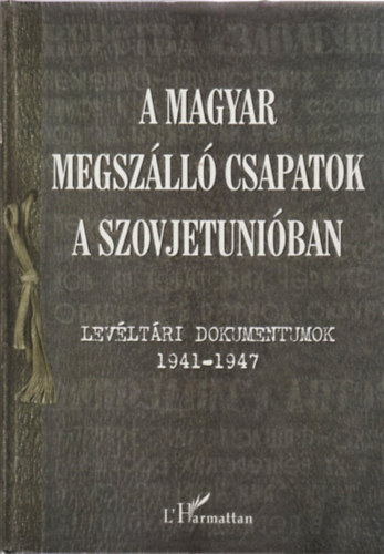 Krausz Tam�s Varga �va M�ria - A magyar megsz�ll� csapatok a Szovjetuni�ban - Lev�lt�ri dokumentumok 1941-1947