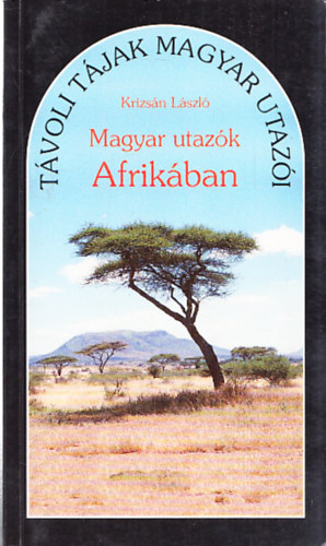 Krizs�n L�szl� - Magyar utaz�k Afrik�ban (dedik�lt)