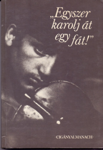 Mur�nyi G�bor (szerk.) - "Egyszer karolj �t egy f�t!" - Cig�nyalmanach