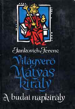 Jankovich Ferenc - Vilgver Mtys kirly I-III.