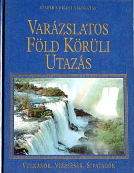 Reader's Digest - Varázslatos Föld körüli utazás - Vulkánok, vízesések, sivatagok