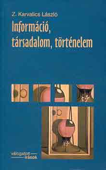 Z. Karvalics L�szl� - Inform�ci�, t�rsadalom, t�rt�nelem