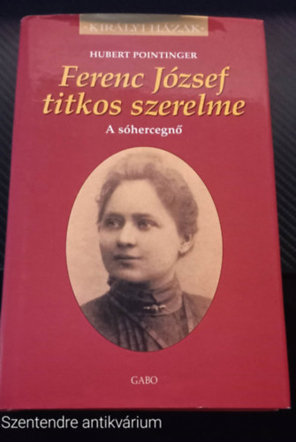 Hubert Pointinger - Ferenc József titkos szerelme A SÓHERCEGNŐ (Saját képpel, Szent. antikv.)