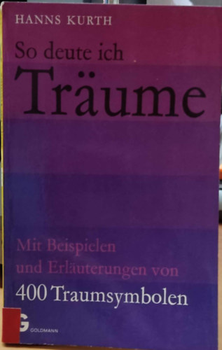 Hanns Kurth - So deute ich meine Träume: Mit Beispielen und Erläuterungen von 400 Traumsymbolen (Goldmanns Gelbe Taschenbücher Band 2378)