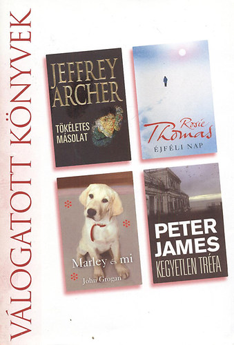 Peter James - Jeffrey Archer - Rosie Thomas - John Grogan - Tökéletes másolat - Éjféli nap - Marley és mi - Kegyetlen tréfa