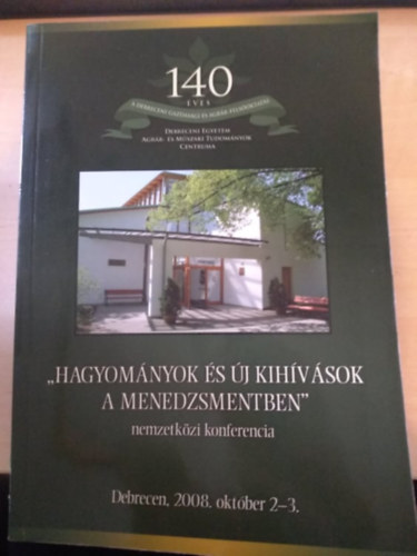 "Hagyományok és új kihívások a menedzsmentben" nemzetközi konferencia Debrecen, 2008. október 2-3. (140 éves a Debreceni Gazdasági- és Műszaki Tudományok Centruma)