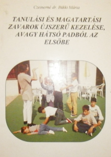 Czeinerné dr. Bükki Mária - Tanulási és magatartási zavarok újszerű kezelése, avagy hátsó padból az elsőbe