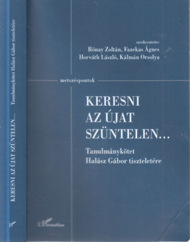 Fazekas Ágnes, Horváth László, Kálmán Orsolya Rónay Zoltán - Keresni az újat szüntelen... (Tanulmánykötet Halász Gábor tiszteletére)