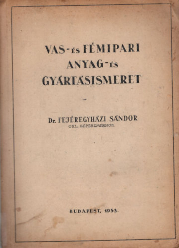 Dr. Fej�regyh�zi S�ndor - Vas- �s f�mipari anyag- �s gy�rt�sismeret