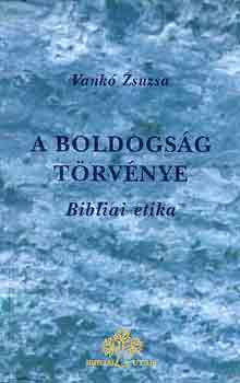 Vank� Zsuzsa - A boldogs�g t�rv�nye - Bibliai etika