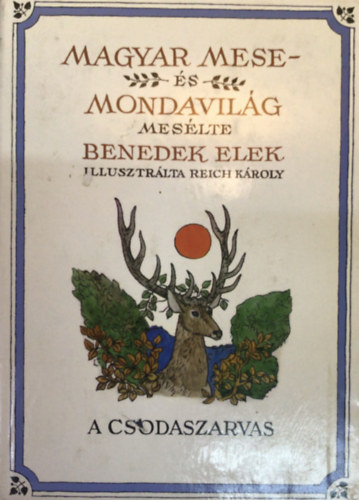 Bendek Elek; Reich Kroly  (rajzolta) - Magyar mese-s mondavilg I. - A csodaszarvas