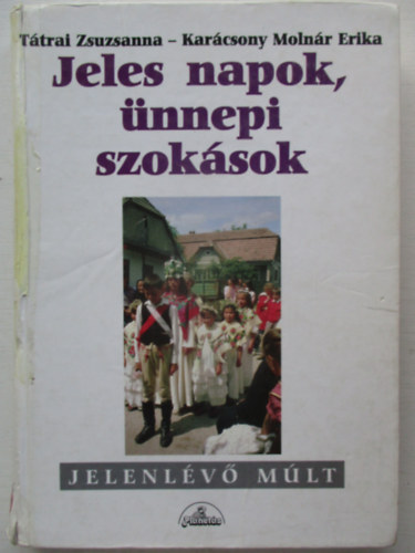 T�trai Zsuzsanna; Kar�csony Moln�r Erika - Jeles napok, �nnepi szok�sok
