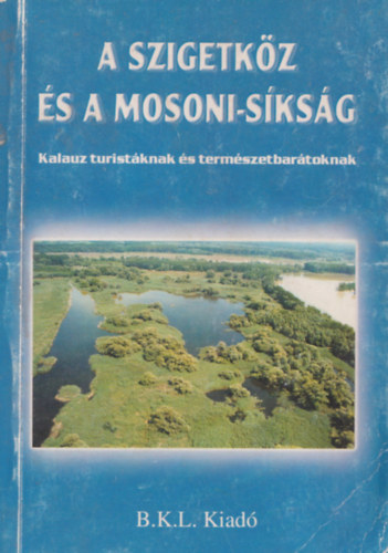 Boda Lszl (szerk.) - A Szigetkz s a Mosoni-sksg - Kalauz turistknak s termszet...