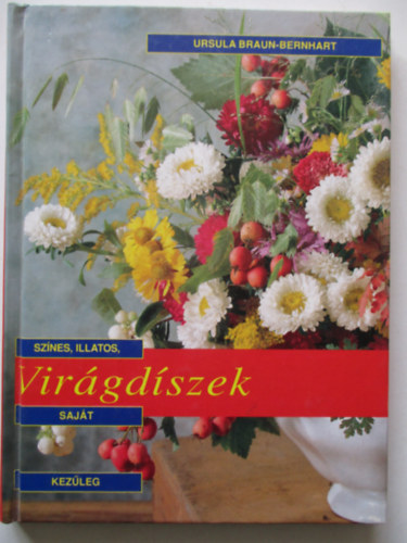 Ursula Braun-Bernhart - Sz�nes, illatos, saj�t kez�leg elk�sz�thet� vir�gd�szek