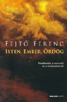 Fejt Ferenc - Isten, Ember, rdg - Elmlkeds a rosszrl s a trtnelemrl