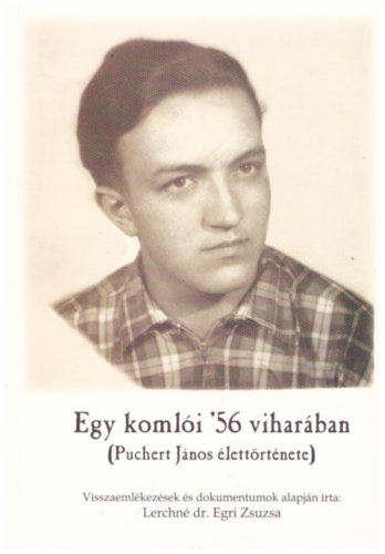 Lerchn� Dr. Egri Zsuzsa - Egy koml�i '56 vihar�ban (Puchert J�nos �lett�rt�nete)