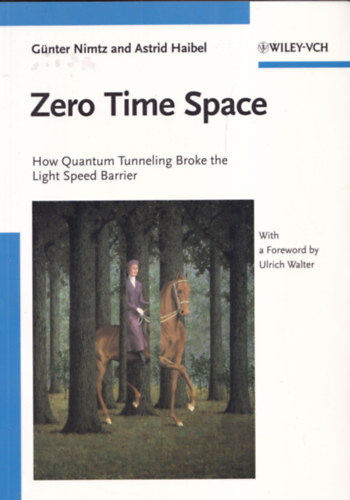 Gnter Nimtz and Astrid Haibel - Zero Time Space - How Quantum Tunneling Broke the Light Speed Barrier